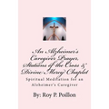 An Alzheimer's Caregiver Prayer, Stations of the Cross & Divine Mercy Chaplet: Spiritual Meditation for an Alzheimer's Caregiver - Paperback