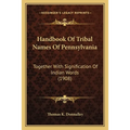 Handbook Of Tribal Names Of Pennsylvania: Together With Signification Of Indian Words (1908) - Paperback