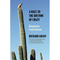 A Race to the Bottom of Crazy: Dispatches from Arizona - Hardcover