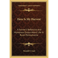 Here Is My Harvest: A Farmer's Reflective And Humorous Essays About Life In Rural Pennsylvania - Paperback