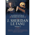 The Collected Supernatural and Weird Fiction of J. Sheridan Le Fanu: Volume 2-Including One Novel, 'Uncle Silas, ' One Novelette, 'Green Tea' and Five - Hardcover