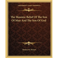 The Masonic Belief Of The Son Of Man And The Son Of God - Paperback