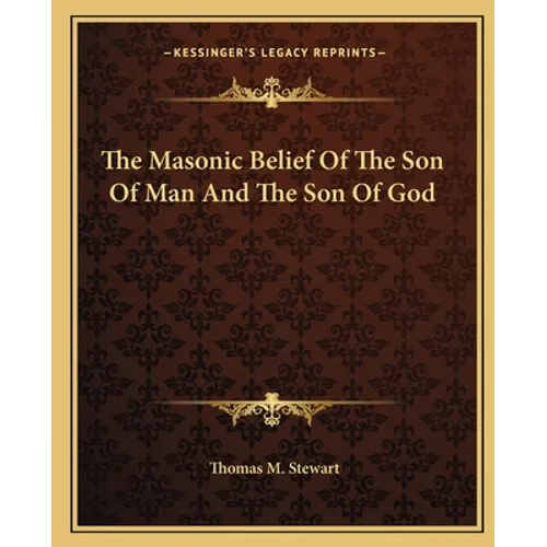 The Masonic Belief Of The Son Of Man And The Son Of God - Paperback