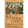 In the Name of Jesus: Exorcism Among Early Christians - Paperback