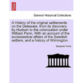 A History of the Original Settlements on the Delaware, from Its Discovery by Hudson to the Colonization Under William Penn. with an Account of the Ecc - Paperback