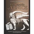 The Republic of Venice: The History of the Venetian Empire and Its Influence across the Mediterranean - Paperback