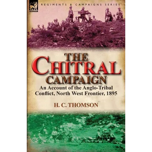 The Chitral Campaign: an Account of the Anglo-Tribal Conflict, North West Frontier, 1895 - Paperback