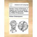 Hamlet, Prince of Denmark: A Tragedy. as It Is Now Acted by His Majesty's Servants. Written by William Shakespear. - Paperback