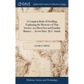 A Compleat Body of Distilling, Explaining the Mysteries of That Science, in a Most Easy and Familiar Manner; ... In two Parts. By G. Smith, - Hardcover