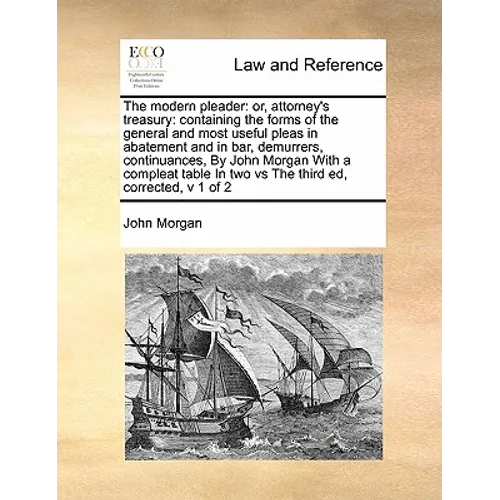 The Modern Pleader: Or, Attorney's Treasury: Containing the Forms of the General and Most Useful Pleas in Abatement and in Bar, Demurrers, - Paperback