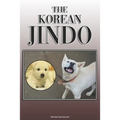 The Korean Jindo: A Complete and Comprehensive Owners Guide To: Buying, Owning, Health, Grooming, Training, Obedience, Understanding and - Paperback
