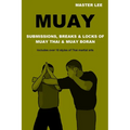 Muay: Submissions, Breaks & Locks of Muay Thai & Muay Boran - Paperback