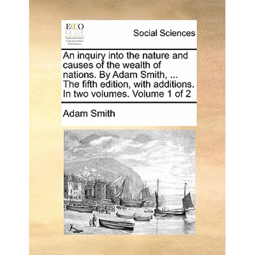 An inquiry into the nature and causes of the wealth of nations. By Adam Smith, ... The fifth edition, with additions. In two volumes. Volume 1 of 2 - Paperback
