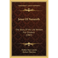 Jesus Of Nazareth: The Story Of His Life Written For Children (1907) - Paperback
