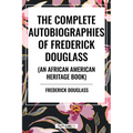 Complete Autobiographies of Frederick Douglas (an African American Heritage Book) - Paperback