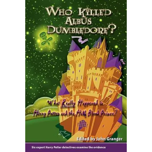 Who Killed Albus Dumbledore?: What Really Happened in Harry Potter and the Half-Blood Prince? Six Expert Harry Potter Detectives Examine the Evidence. - Paperback