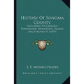 History Of Sonoma County: Including Its Geology, Topography, Mountains, Valleys And Streams V1 (1879) - Paperback