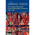 The Unread Vision: The Liturgical Movement in the United States of America 1926-1955 - Paperback