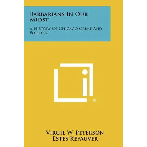 Barbarians In Our Midst: A History Of Chicago Crime And Politics - Paperback