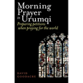 Morning Prayer in Urumqi: Preparing petitions when praying for the world - Paperback