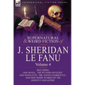 The Collected Supernatural and Weird Fiction of J. Sheridan Le Fanu: Volume 4-Including One Novel, 'The Wyvern Mystery, ' One Novelette, 'Mr. Justice - Hardcover