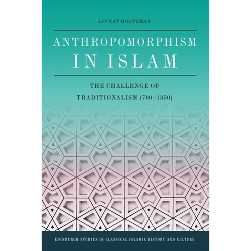 Anthropomorphism in Islam: The Challenge of Traditionalism (700-1350) - Paperback