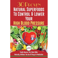 Blood Pressure Solution: 30 Proven Natural Superfoods To Control & Lower Your High Blood Pressure (Blood Pressure Diet, Hypertension, Superfoods To Na - Paperback