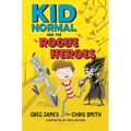 Kid Normal and the Rogue Heroes: The Second Book in the Super Heroic, Super Silly Series from Greg James and Chris Smith - Hardcover