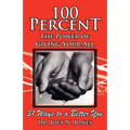 100 Percent The Power of Giving Your All, 31 Ways to a Better You - Paperback