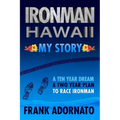 Ironman Hawaii, My Story.: A Ten Year Dream. A Two Year Plan - Paperback