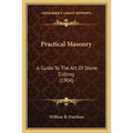 Practical Masonry: A Guide to the Art of Stone Cutting (1904) a Guide to the Art of Stone Cutting (1904) - Paperback