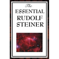 The Essential Rudolf Steiner: ive Foundational Works on Spiritual Science and Human Development - Paperback