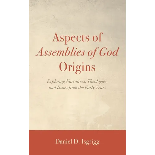 Aspects of Assemblies of God Origins: Exploring Narratives, Theologies, and Issues from the Early Years - Paperback