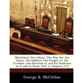 McClellan's Own Story: The War for the Union, the Soldiers Who Fought It, the Civilians Who Directed It, and His Relations to It and to Them: - Paperback