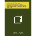 A History Of The Colt Revolver And Other Arms Made By Colt's Patent Fire Arms Manufacturing Company From 1836-1940 - Hardcover