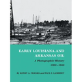 Early Louisiana and Arkansas Oil: A Photographic History, 1901-1946 - Paperback