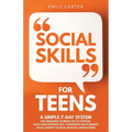Social Skills for Teens: A Simple 7-Day System for Teenagers to Break Out of Shyness, Build a Bulletproof Self-Confidence, and Eliminate Social Anxiet - Paperback