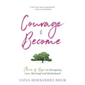 The Courage to Become: Stories of Hope for Navigating Love, Marriage and Motherhood - Paperback