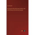 An Account of the Gold Coast of Africa: with a Brief History of the African Company - Hardcover