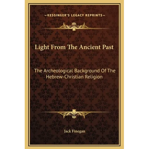 Light From The Ancient Past: The Archeological Background Of The Hebrew-Christian Religion - Hardcover