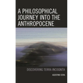 A Philosophical Journey Into the Anthropocene: Discovering Terra Incognita - Hardcover