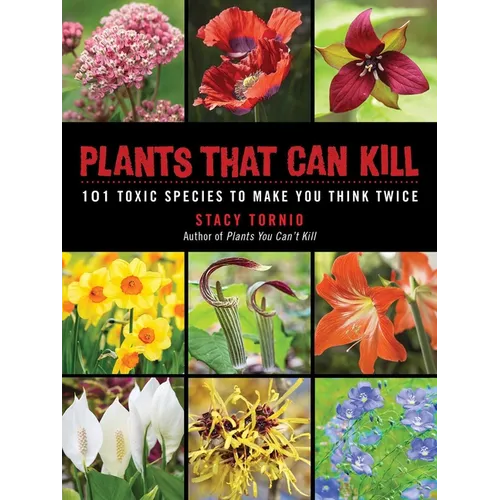 Plants That Can Kill: 101 Toxic Species to Make You Think Twice - Paperback