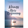 Always a New Beginning: a guide to navigate the inevitable losses not as a shrinking of the options but a hopeful anticipation of the new ways that ma - Paperback