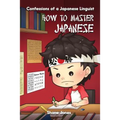 Confessions of a Japanese Linguist - How to Master Japanese: (The Journey to Fluent, Functional, Marketable Japanese) - Paperback