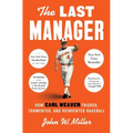 The Last Manager: How Earl Weaver Tricked, Tormented, and Reinvented Baseball - Hardcover