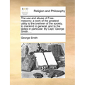 The Use and Abuse of Free-Masonry; A Work of the Greatest Utility to the Brethren of the Society, to Mankind in General, and to the Ladies in Particul - Paperback
