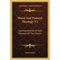 Moral And Pastoral Theology V2: Commandments Of God, Precepts Of The Church - Paperback