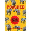 Poached: Inside the Dark World of Wildlife Trafficking - Hardcover