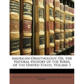 American Ornithology; Or, the Natural History of the Birds of the United States, Volume 3 - Paperback