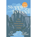 Stopping to Feel: One Woman's Journey Toward Generational Healing - Paperback